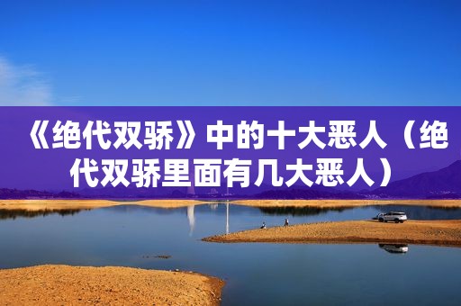 《绝代双骄》中的十大恶人（绝代双骄里面有几大恶人）