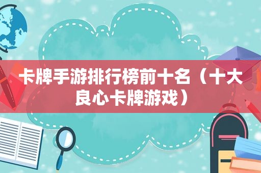 卡牌手游排行榜前十名（十大良心卡牌游戏）