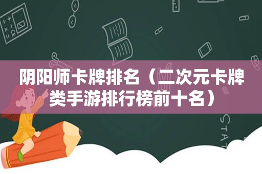 阴阳师卡牌排名（二次元卡牌类手游排行榜前十名）