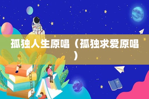孤独人生原唱（孤独求爱原唱）