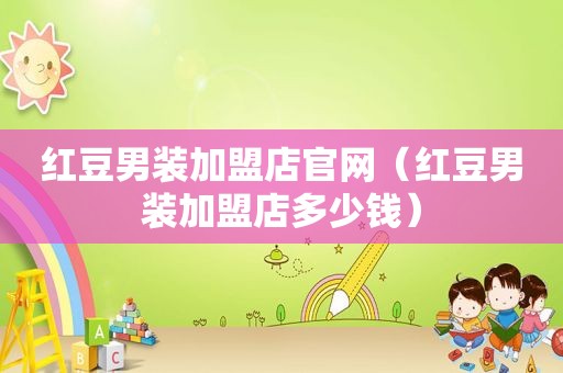红豆男装加盟店官网（红豆男装加盟店多少钱）