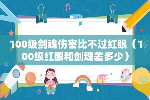 100级剑魂伤害比不过红眼（100级红眼和剑魂差多少）