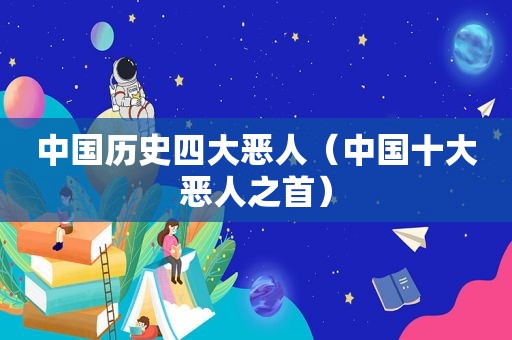 中国历史四大恶人（中国十大恶人之首）