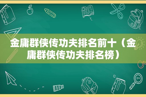金庸群侠传功夫排名前十（金庸群侠传功夫排名榜）