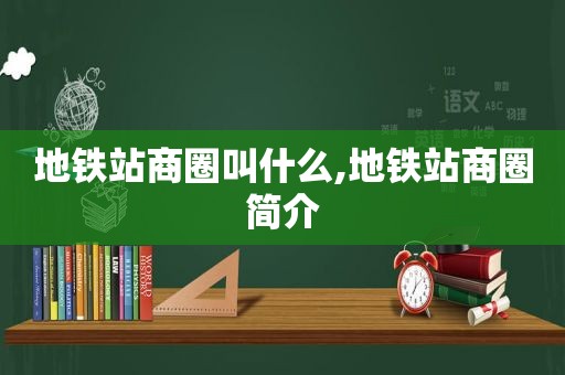 地铁站商圈叫什么,地铁站商圈简介