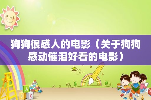狗狗很感人的电影（关于狗狗感动催泪好看的电影）