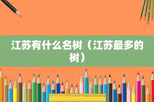 江苏有什么名树（江苏最多的树）