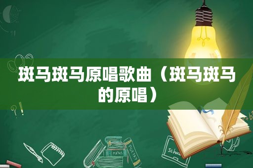 斑马斑马原唱歌曲（斑马斑马的原唱）