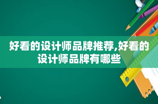 好看的设计师品牌推荐,好看的设计师品牌有哪些