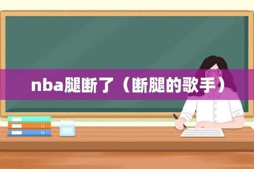 nba腿断了（断腿的歌手）