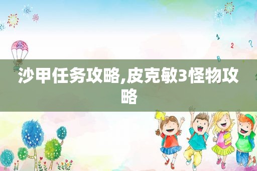 沙甲任务攻略,皮克敏3怪物攻略
