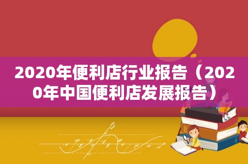 2020年便利店行业报告（2020年中国便利店发展报告）