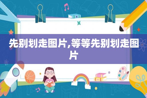 先别划走图片,等等先别划走图片