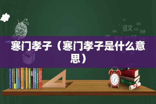 寒门孝子（寒门孝子是什么意思）
