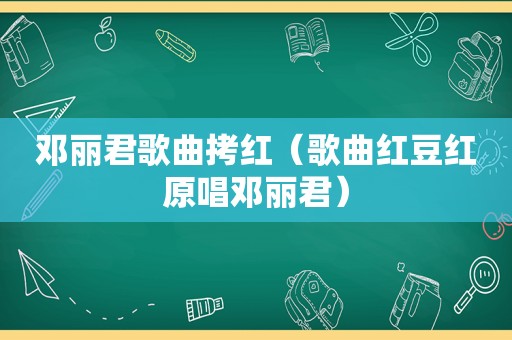 邓丽君歌曲拷红（歌曲红豆红原唱邓丽君）