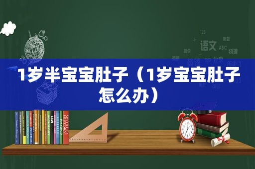 1岁半宝宝肚子（1岁宝宝肚子怎么办）