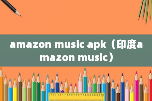 amazon music apk（印度amazon music）