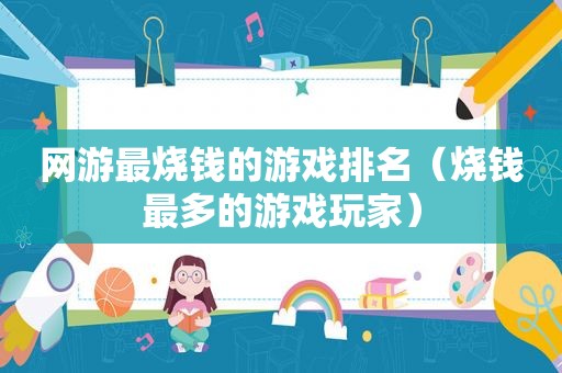 网游最烧钱的游戏排名（烧钱最多的游戏玩家）