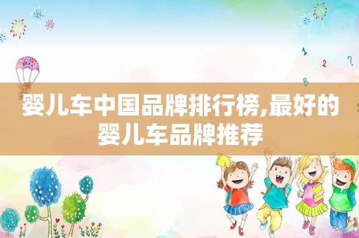 婴儿车中国品牌排行榜,最好的婴儿车品牌推荐