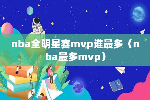 nba全明星赛mvp谁最多（nba最多mvp）