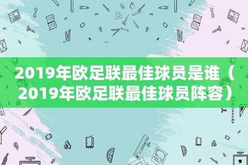 2019年欧足联最佳球员是谁（2019年欧足联最佳球员阵容）