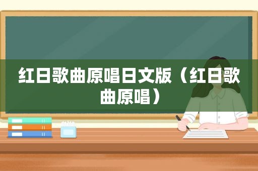 红日歌曲原唱日文版（红日歌曲原唱）