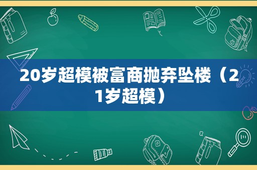 20岁超模被富商抛弃坠楼（21岁超模）
