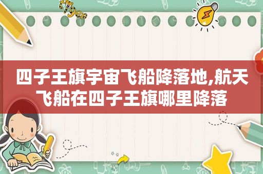 四子王旗宇宙飞船降落地,航天飞船在四子王旗哪里降落