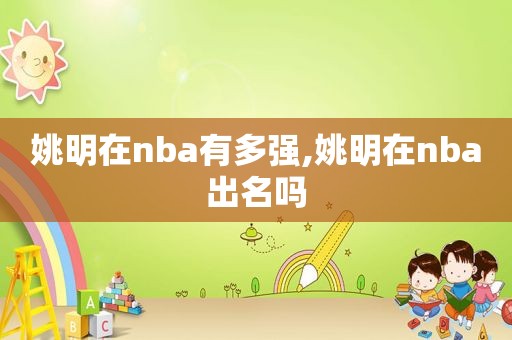 姚明在nba有多强,姚明在nba出名吗