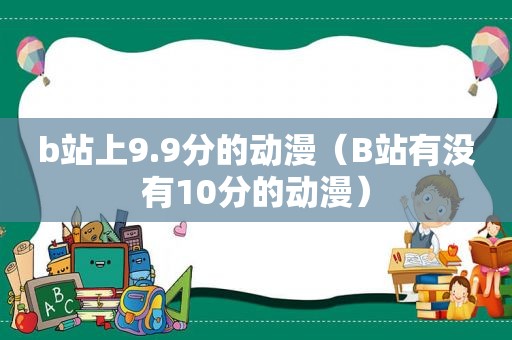 b站上9.9分的动漫（B站有没有10分的动漫）