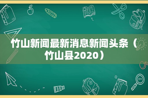 竹山新闻最新消息新闻头条（竹山县2020）