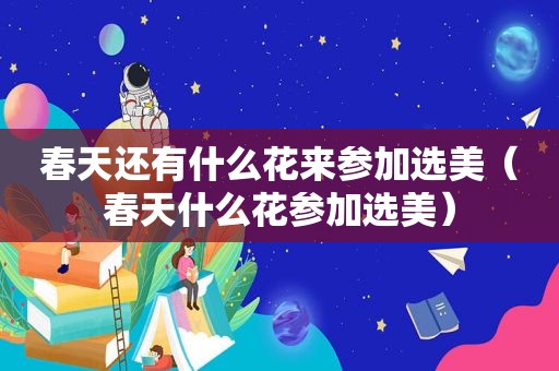 春天还有什么花来参加选美（春天什么花参加选美）