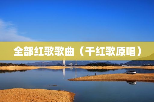 全部红歌歌曲（干红歌原唱）