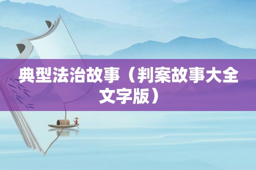 典型法治故事（判案故事大全文字版）