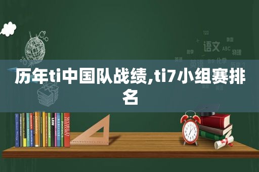 历年ti中国队战绩,ti7小组赛排名