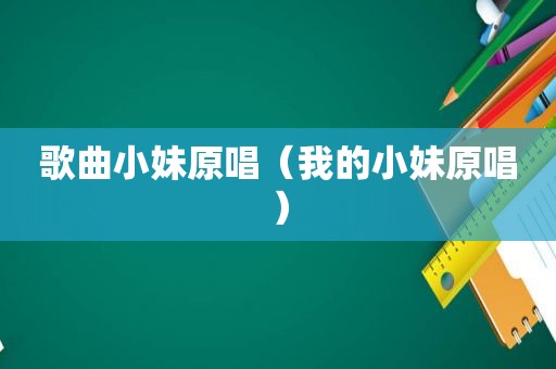 歌曲小妹原唱（我的小妹原唱）