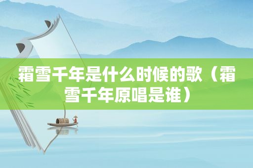 霜雪千年是什么时候的歌（霜雪千年原唱是谁）