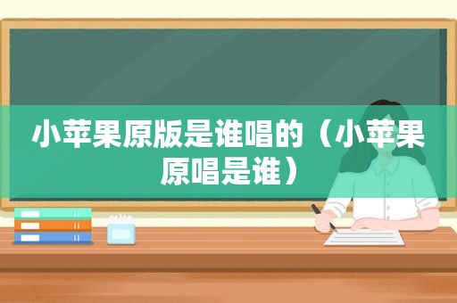 小苹果原版是谁唱的（小苹果原唱是谁）