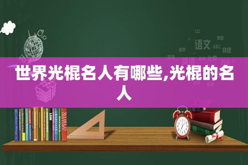 世界光棍名人有哪些,光棍的名人