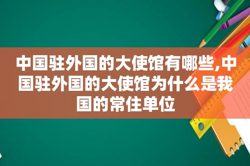 中国驻外国的大使馆有哪些,中国驻外国的大使馆为什么是我国的常住单位