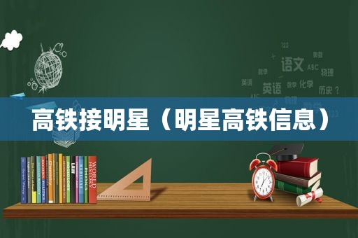 高铁接明星（明星高铁信息）