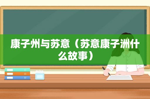 康子州与苏意（苏意康子洲什么故事）