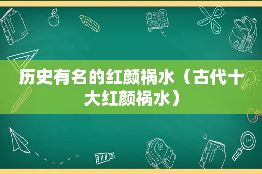 历史有名的红颜祸水（古代十大红颜祸水）