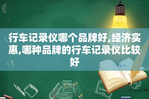 行车记录仪哪个品牌好,经济实惠,哪种品牌的行车记录仪比较好