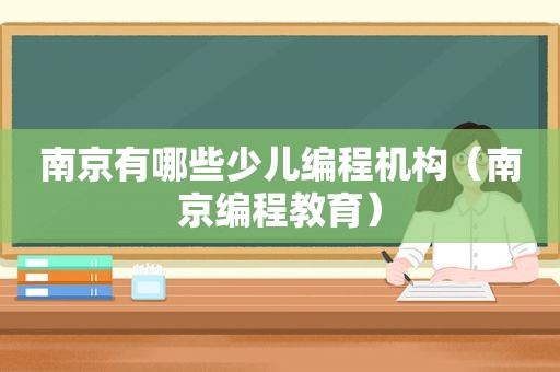 南京有哪些少儿编程机构（南京编程教育）