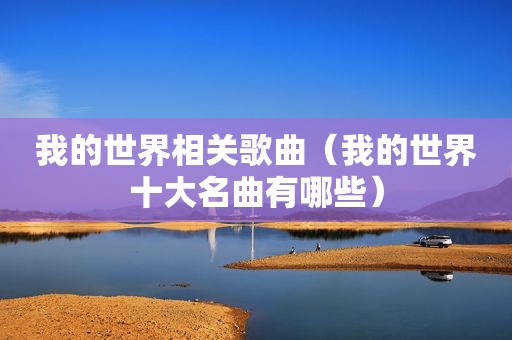 我的世界相关歌曲（我的世界十大名曲有哪些）