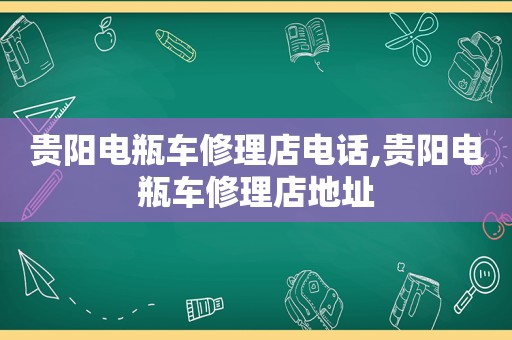 贵阳电瓶车修理店电话,贵阳电瓶车修理店地址
