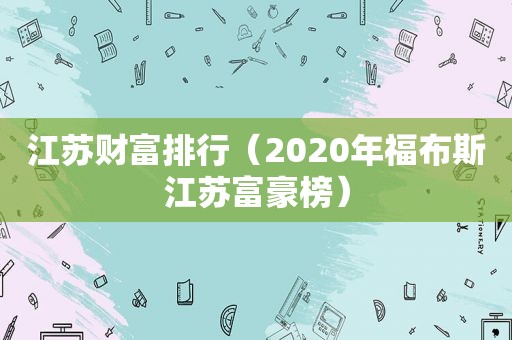 江苏财富排行（2020年福布斯江苏富豪榜）