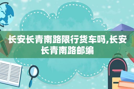 长安长青南路限行货车吗,长安长青南路邮编