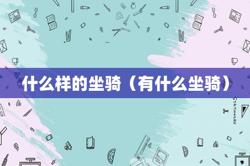 什么样的坐骑（有什么坐骑）